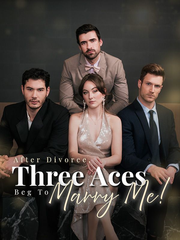 After Divorce Three Aces Beg to Marry Me