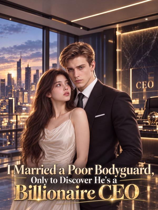 I Married a Poor Bodyguard, Only to Discover He' s a Billionaire CEO